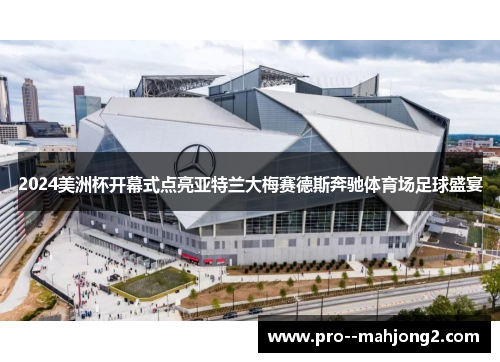 2024美洲杯开幕式点亮亚特兰大梅赛德斯奔驰体育场足球盛宴 2024美洲杯开幕式点亮亚特兰大梅赛德斯奔驰体育场足球盛宴