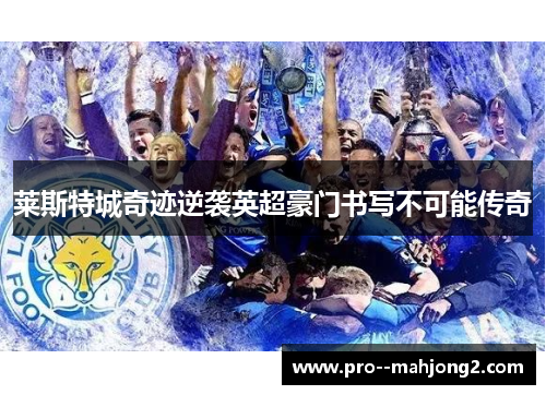 莱斯特城奇迹逆袭英超豪门书写不可能传奇 莱斯特城奇迹逆袭英超豪门书写不可能传奇
