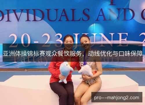亚洲体操锦标赛观众餐饮服务，动线优化与口味保障